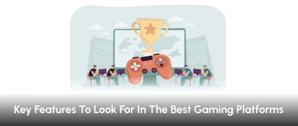 Key Features to Look for in the Best Gaming Platforms