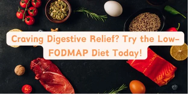 Craving Digestive Relief? Try the Low-FODMAP Diet Today!