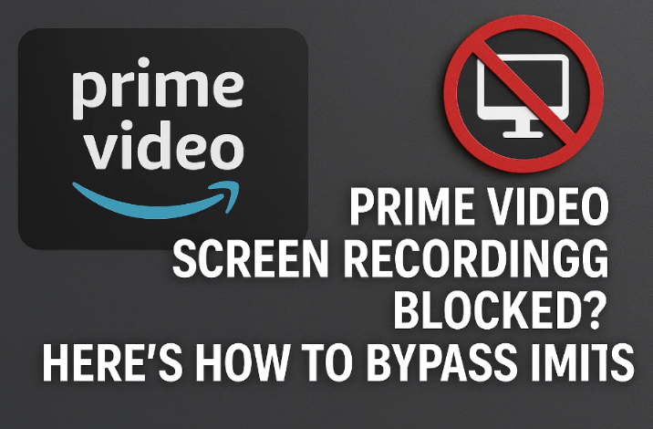 Prime Video Screen Recording Blocked? Here’s How to Bypass Limits