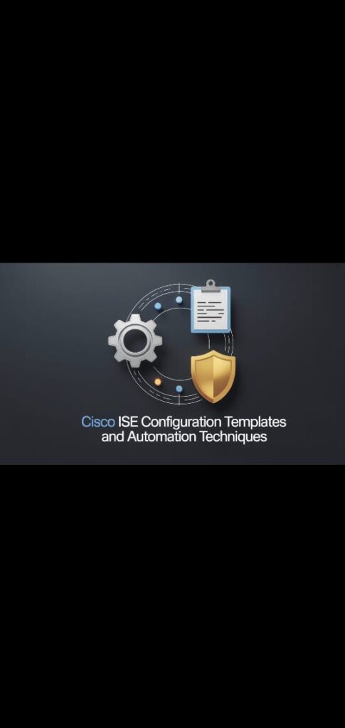 Cisco ISE Configuration Templates and Automation Techniques
