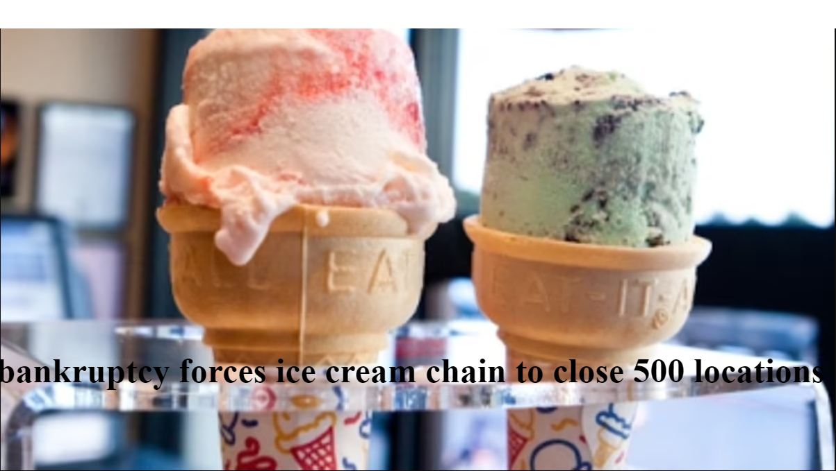 Bankruptcy Forces Ice Cream Chain to Close 500 Locations – A Complete Insight