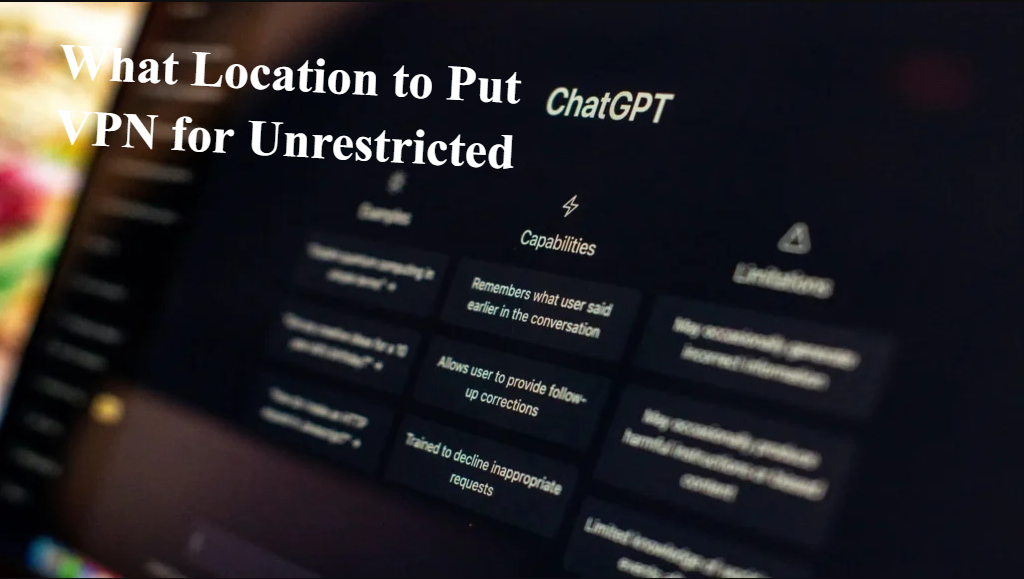 What Location to Put VPN for Unrestricted Chat GPT: A Complete Guide