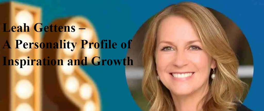 Leah Gettens – A Personality Profile of Inspiration and Growth