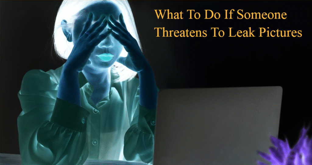 What To Do If Someone Threatens To Leak Pictures: A Complete Guide