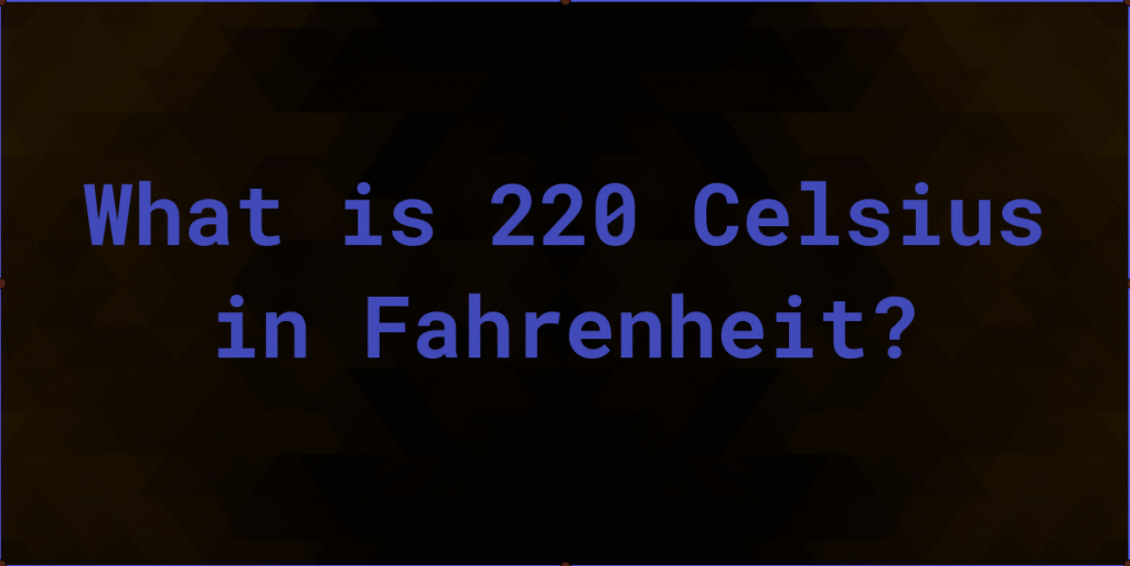 What Is 220C in Fahrenheit: Complete Conversion and Practical Guide