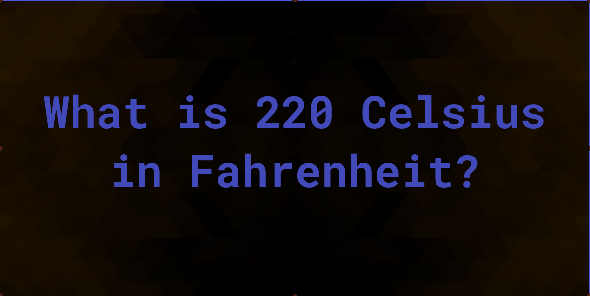 What Is 220C in Fahrenheit: Complete Conversion and Practical Guide