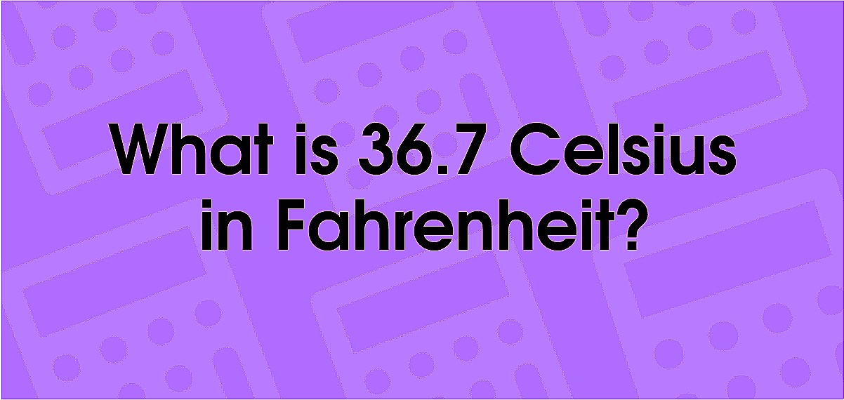 What Is 36.7 Celsius in Fahrenheit: Complete Temperature Conversion Guide