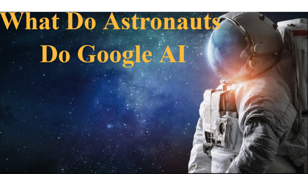 What Do Astronauts Do Google AI: Exploring the Role of Technology in Space Missions