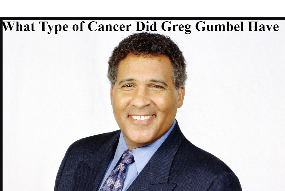 What Type of Cancer Did Greg Gumbel Have: A Detailed Look at His Illness and Legacy