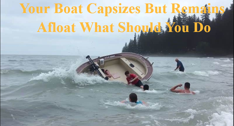 Your Boat Capsizes But Remains Afloat What Should You Do: Complete Boating Safety Guide