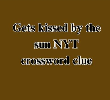 Get Kissed by the Sun NYT Crossword – Complete Informational and Professional Guide