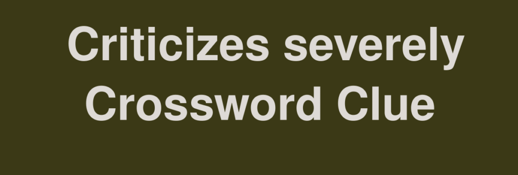 Severely Criticizes NYT Crossword Clue – Complete Informational and Professional Guide