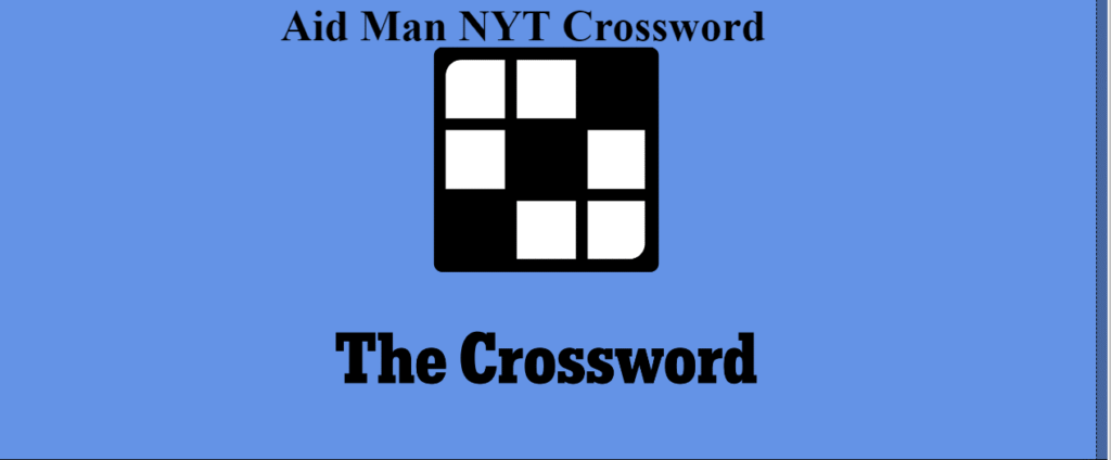 Aid Man NYT Crossword – Complete Informational Guide for Crossword Solvers