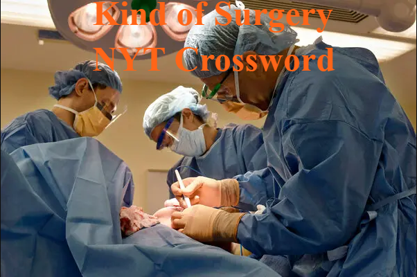 Kind of Surgery NYT Crossword – Complete Guide, Meaning, and Answers