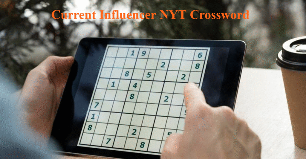 Current Influencer NYT Crossword – Meaning, Common Answers, and Solving Tips