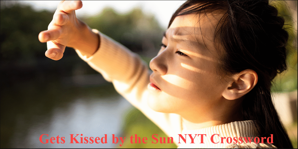 Gets Kissed by the Sun NYT Crossword: Meaning, Answers, and Detailed Explanation