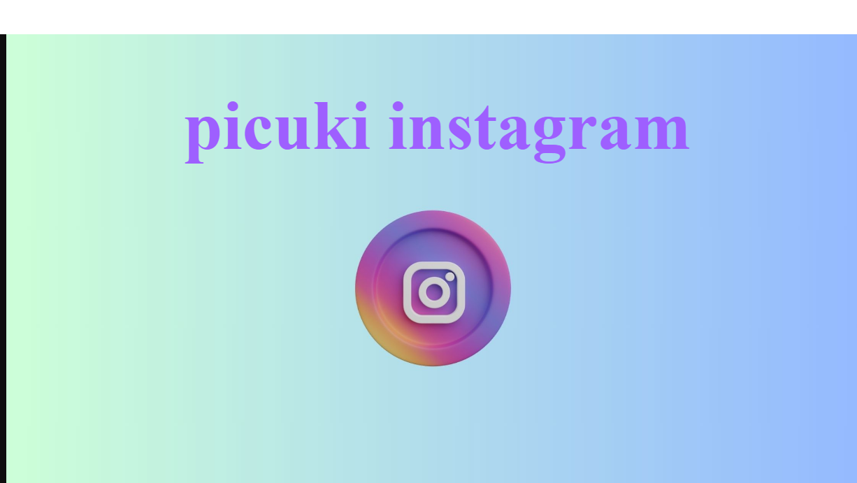 Picuki instagram: A Complete Guide to Anonymous Instagram Viewing