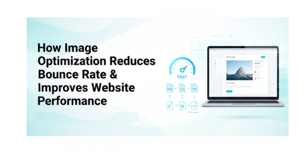 How Image Optimization Reduces Bounce Rate and Improves Website Performance
