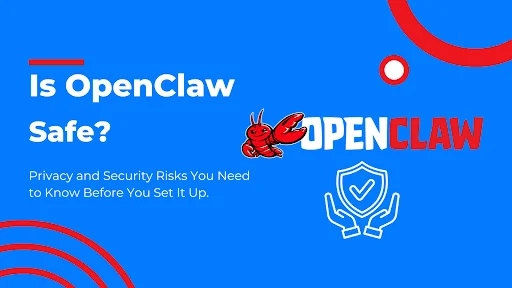 Is OpenClaw Safe? Privacy and Security Risks You Need to Know Before You Set It Up.